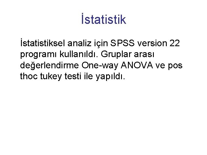İstatistiksel analiz için SPSS version 22 programı kullanıldı. Gruplar arası değerlendirme One-way ANOVA ve