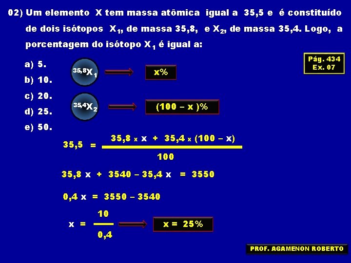02) Um elemento X tem massa atômica igual a 35, 5 e é constituído