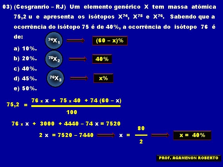 03) (Cesgranrio – RJ) Um elemento genérico X tem massa atômica 75, 2 u