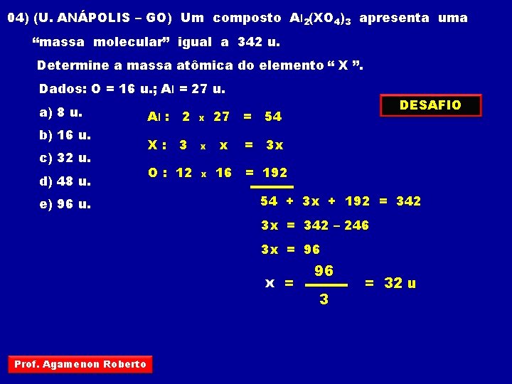 04) (U. ANÁPOLIS – GO) Um composto Al 2(XO 4)3 apresenta uma “massa molecular”