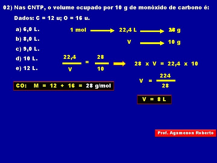 02) Nas CNTP, o volume ocupado por 10 g de monóxido de carbono é: