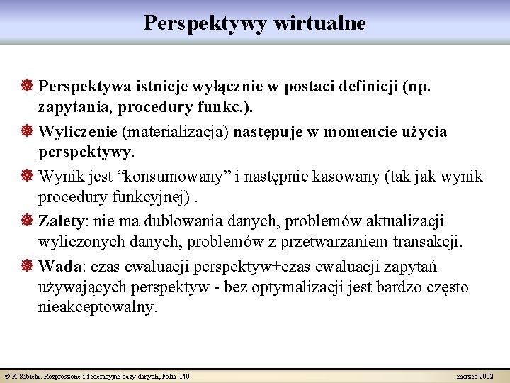 Perspektywy wirtualne ] Perspektywa istnieje wyłącznie w postaci definicji (np. zapytania, procedury funkc. ).