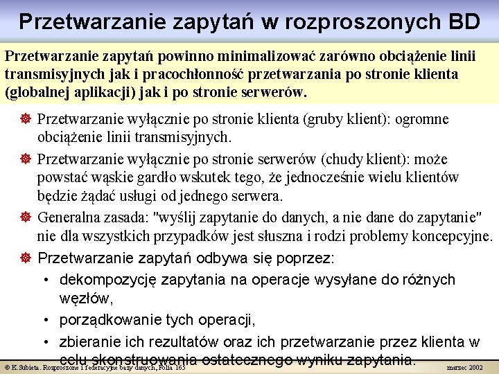 Przetwarzanie zapytań w rozproszonych BD Przetwarzanie zapytań powinno minimalizować zarówno obciążenie linii transmisyjnych jak