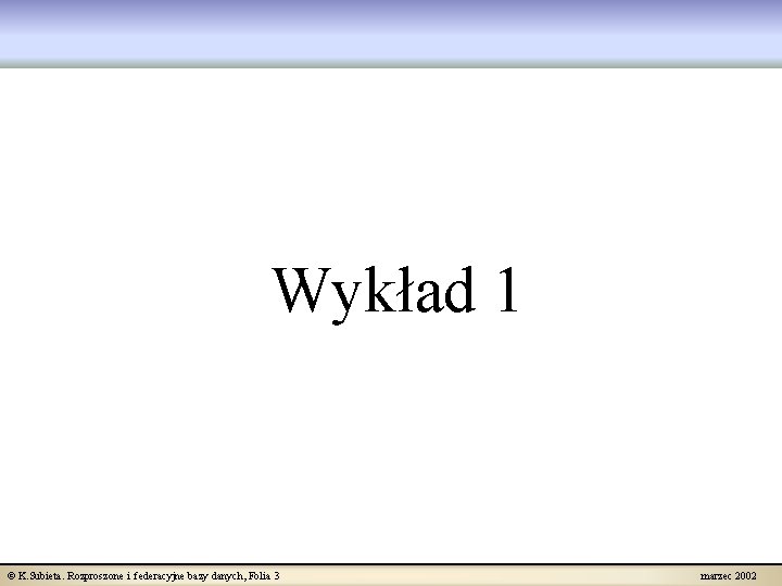 Wykład 1 © K. Subieta. Rozproszone i federacyjne bazy danych, Folia 3 marzec 2002