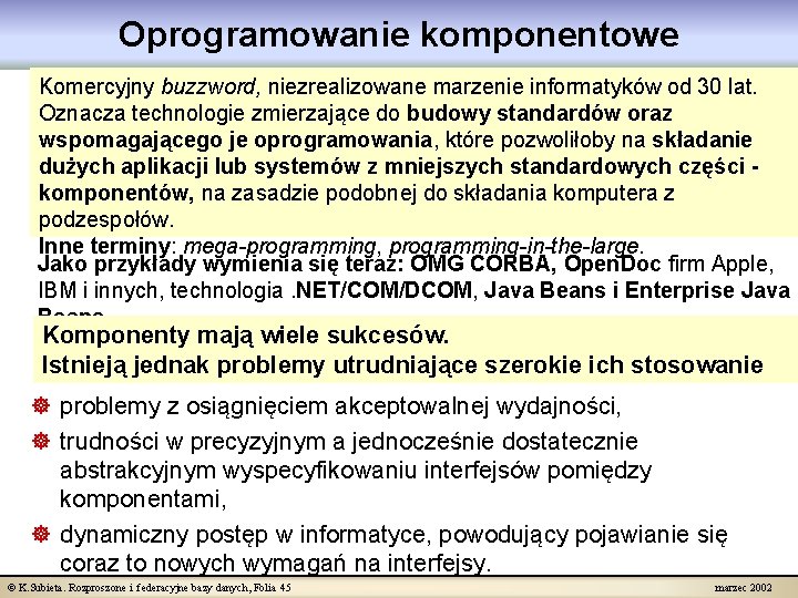 Oprogramowanie komponentowe Komercyjny buzzword, niezrealizowane marzenie informatyków od 30 lat. Oznacza technologie zmierzające do