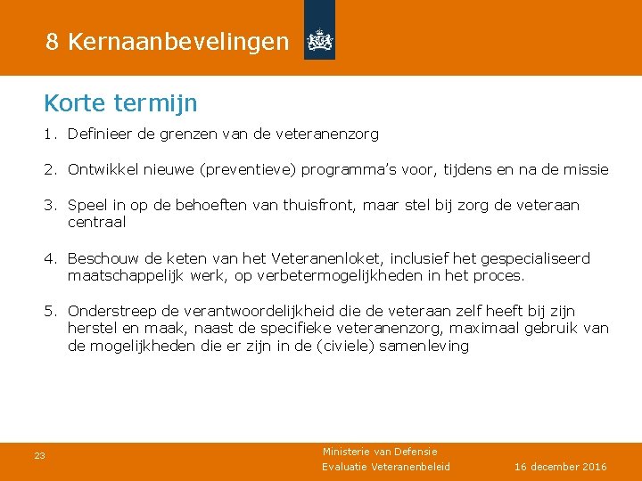 8 Kernaanbevelingen Korte termijn 1. Definieer de grenzen van de veteranenzorg 2. Ontwikkel nieuwe