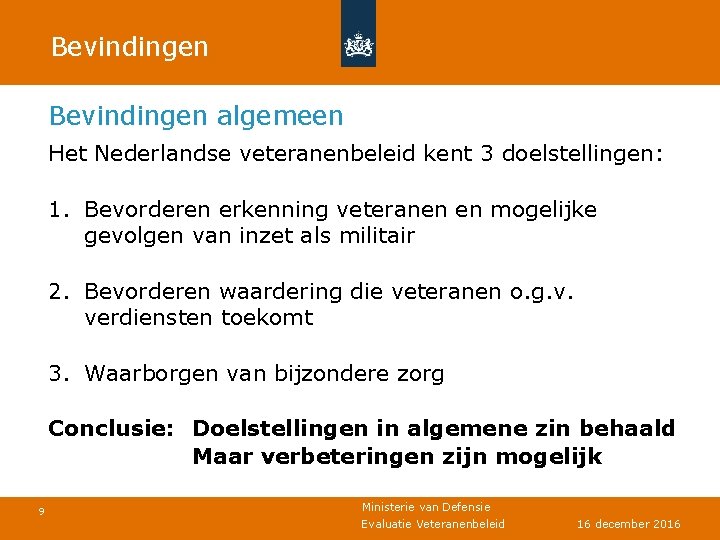 Bevindingen algemeen Het Nederlandse veteranenbeleid kent 3 doelstellingen: 1. Bevorderen erkenning veteranen en mogelijke