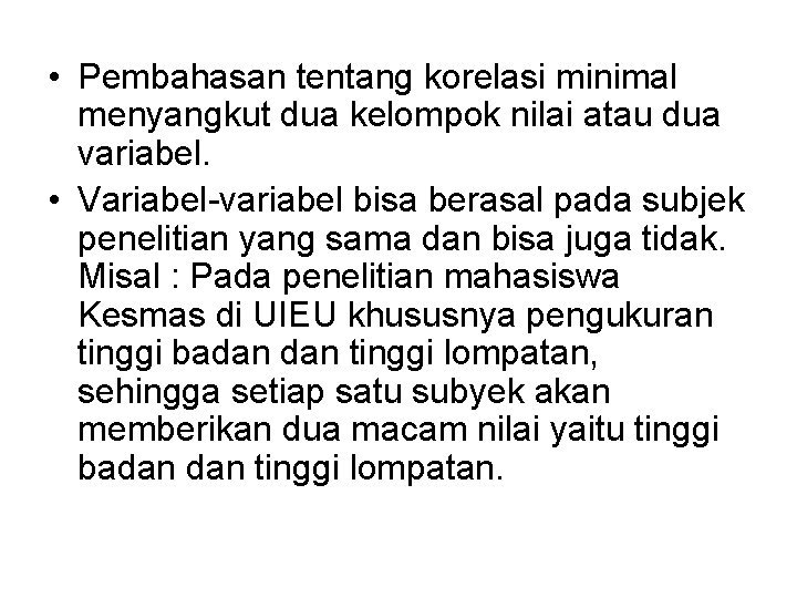  • Pembahasan tentang korelasi minimal menyangkut dua kelompok nilai atau dua variabel. •