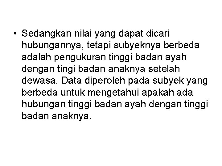  • Sedangkan nilai yang dapat dicari hubungannya, tetapi subyeknya berbeda adalah pengukuran tinggi