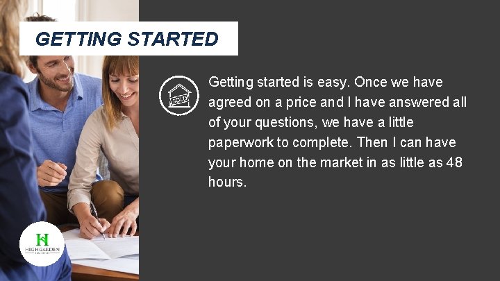 GETTING STARTED Getting started is easy. Once we have agreed on a price and