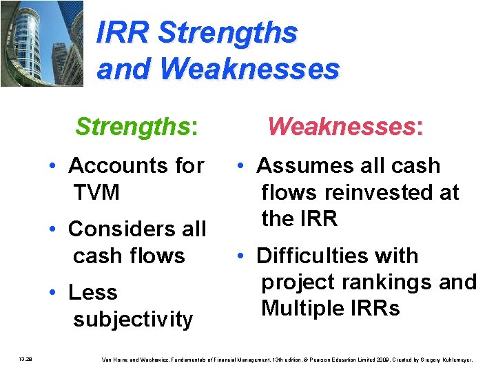 IRR Strengths and Weaknesses Strengths: • Accounts for TVM • Considers all cash flows