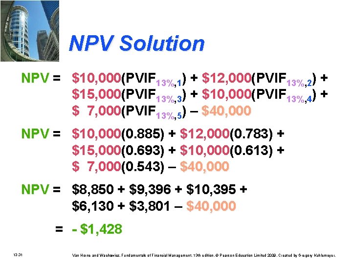 NPV Solution NPV = $10, 000(PVIF 13%, 1) + $12, 000(PVIF 13%, 2) +