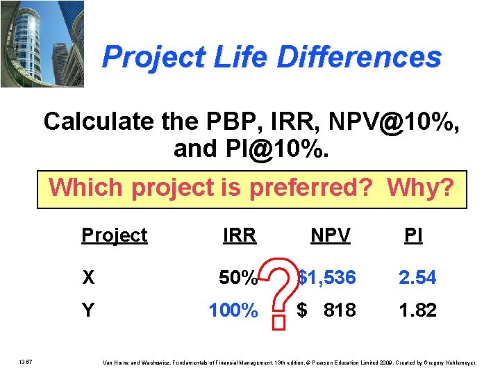 Project Life Differences Calculate the PBP, IRR, NPV@10%, and PI@10%. Which project is preferred?