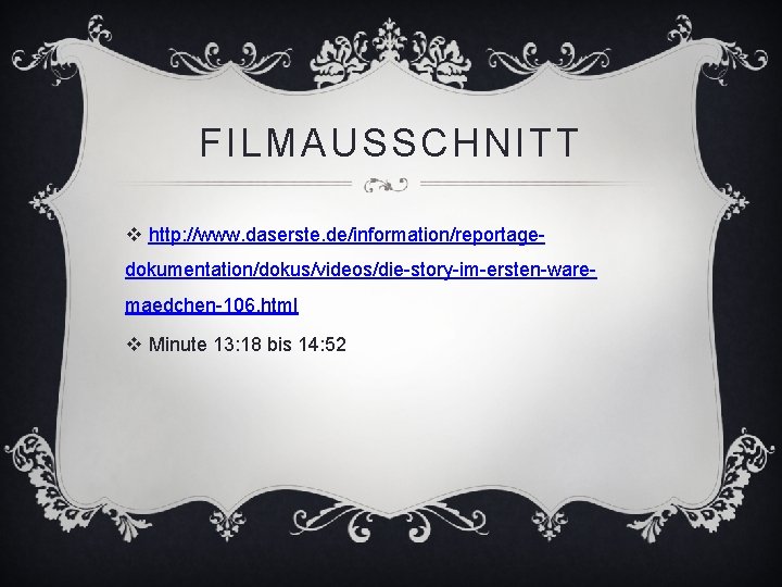 FILMAUSSCHNITT v http: //www. daserste. de/information/reportagedokumentation/dokus/videos/die-story-im-ersten-waremaedchen-106. html v Minute 13: 18 bis 14: 52