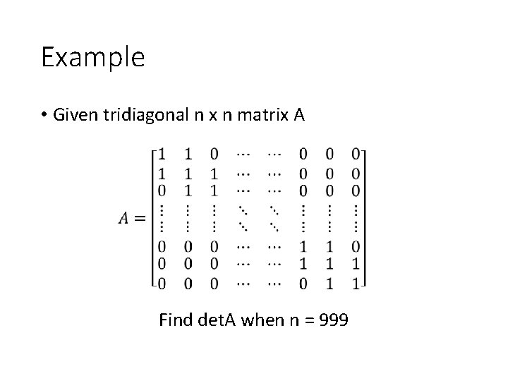 Example • Given tridiagonal n x n matrix A Find det. A when n