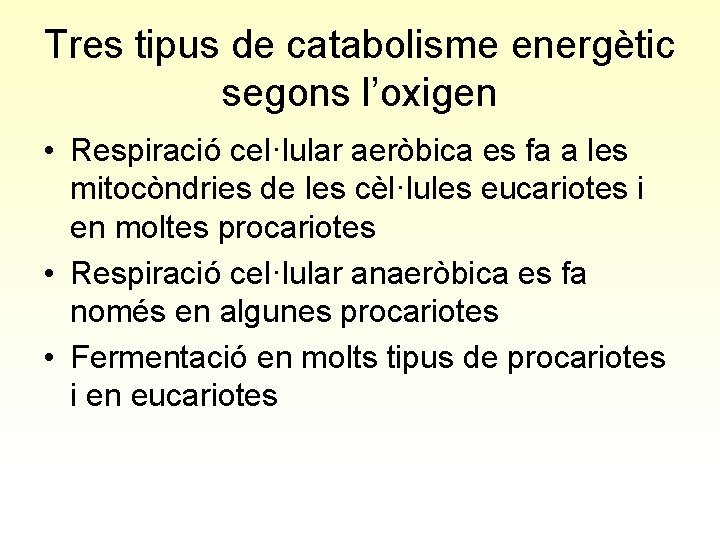 Tres tipus de catabolisme energètic segons l’oxigen • Respiració cel·lular aeròbica es fa a