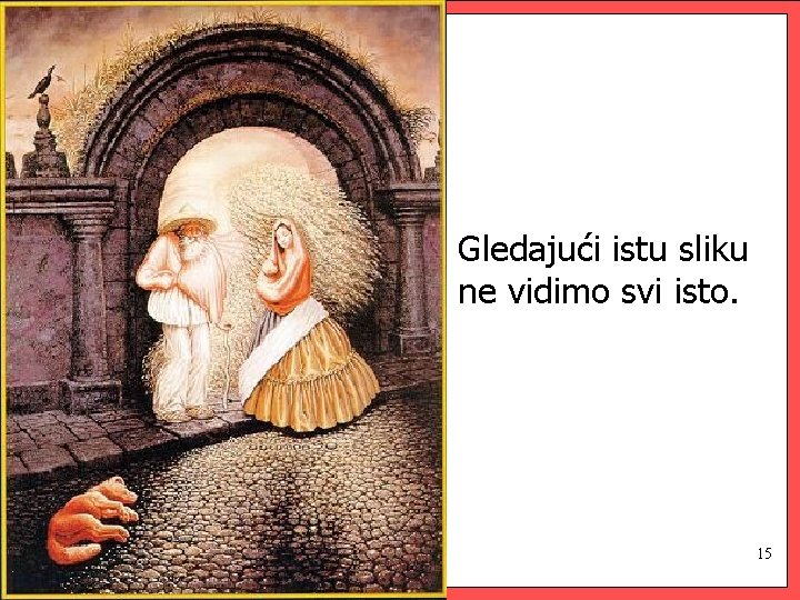 Gledajući istu sliku ne vidimo svi isto. 15 15 