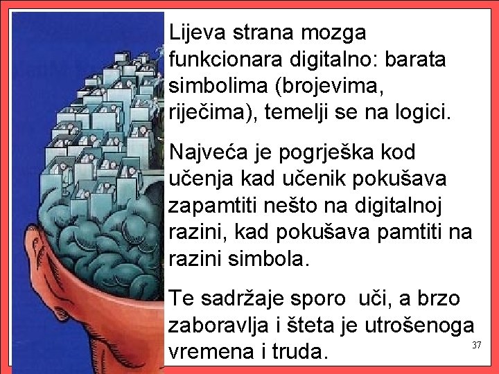 Lijeva strana mozga funkcionara digitalno: barata simbolima (brojevima, riječima), temelji se na logici. Najveća