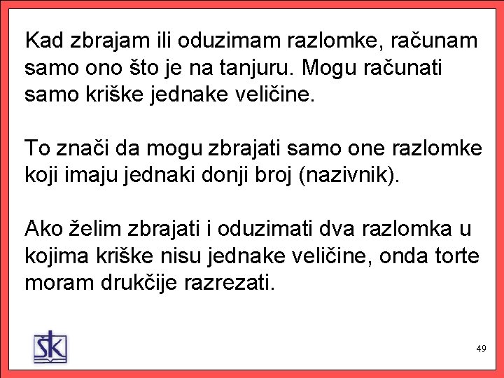 Kad zbrajam ili oduzimam razlomke, računam samo ono što je na tanjuru. Mogu računati