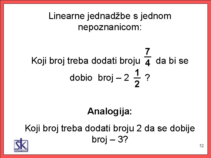 Linearne jednadžbe s jednom nepoznanicom: 7 Koji broj treba dodati broju da bi se