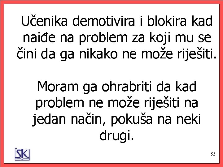 Učenika demotivira i blokira kad naiđe na problem za koji mu se čini da