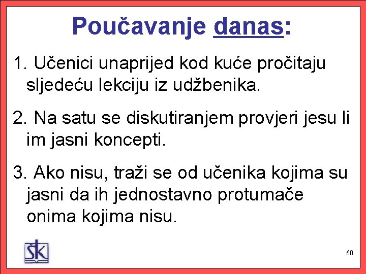 Poučavanje danas: 1. Učenici unaprijed kod kuće pročitaju sljedeću lekciju iz udžbenika. 2. Na