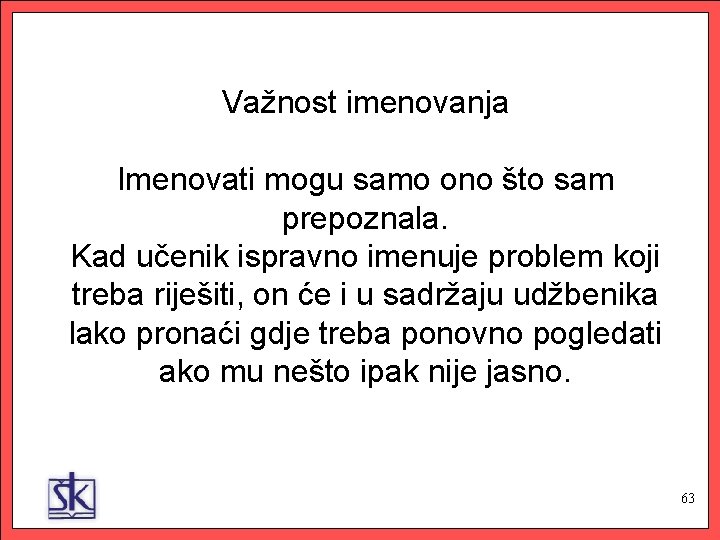 Važnost imenovanja Imenovati mogu samo ono što sam prepoznala. Kad učenik ispravno imenuje problem