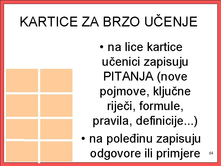 KARTICE ZA BRZO UČENJE • na lice kartice učenici zapisuju PITANJA (nove pojmove, ključne