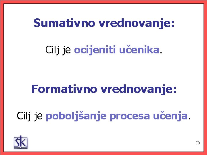 Sumativno vrednovanje: Cilj je ocijeniti učenika. Formativno vrednovanje: Cilj je poboljšanje procesa učenja. 70