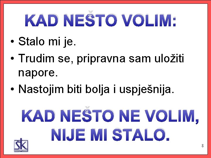 KAD NEŠTO VOLIM: • Stalo mi je. • Trudim se, pripravna sam uložiti napore.