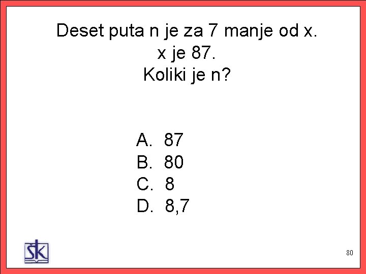 Deset puta n je za 7 manje od x. x je 87. Koliki je