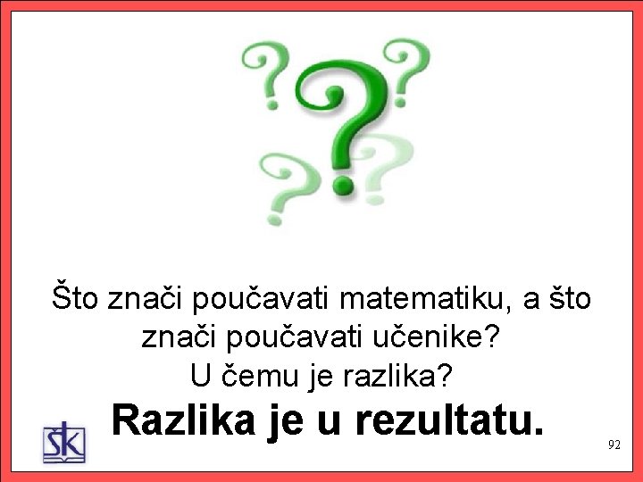 Što znači poučavati matematiku, a što znači poučavati učenike? U čemu je razlika? Razlika