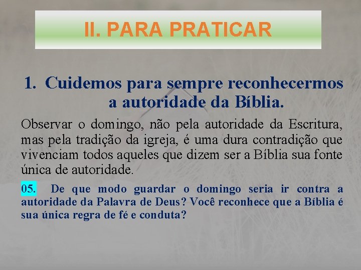 II. PARA PRATICAR 1. Cuidemos para sempre reconhecermos a autoridade da Bíblia. Observar o