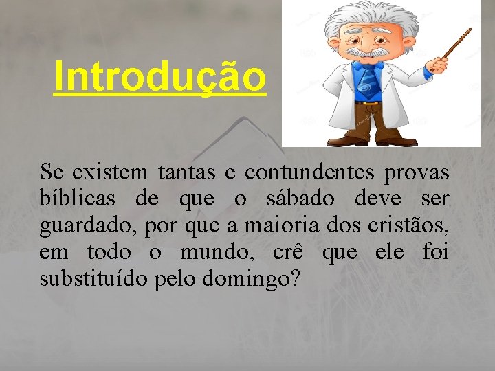 Introdução Se existem tantas e contundentes provas bíblicas de que o sábado deve ser