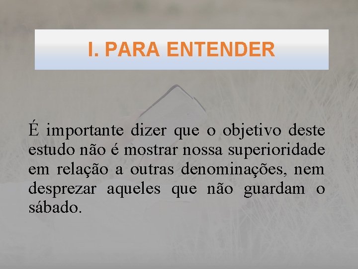 I. PARA ENTENDER É importante dizer que o objetivo deste estudo não é mostrar