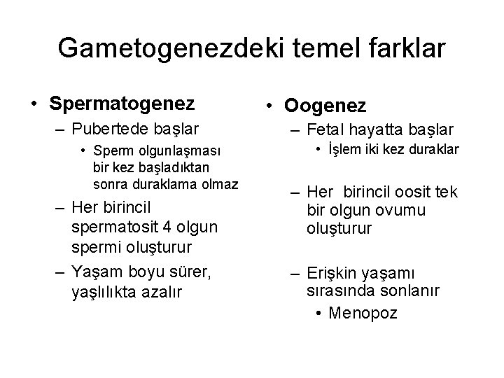 Gametogenezdeki temel farklar • Spermatogenez – Pubertede başlar • Sperm olgunlaşması bir kez başladıktan