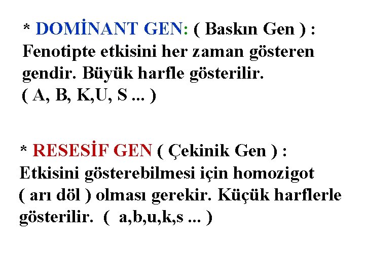 * DOMİNANT GEN: ( Baskın Gen ) : Fenotipte etkisini her zaman gösteren gendir. * DOMİNANT GEN: ( Baskın Gen ) : Fenotipte etkisini her zaman gösteren gendir.