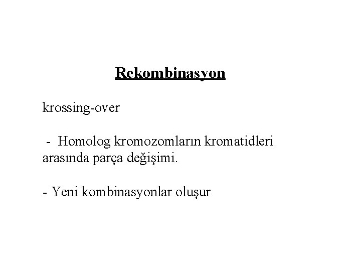 Rekombinasyon krossing-over - Homolog kromozomların kromatidleri arasında parça değişimi. - Yeni kombinasyonlar oluşur 