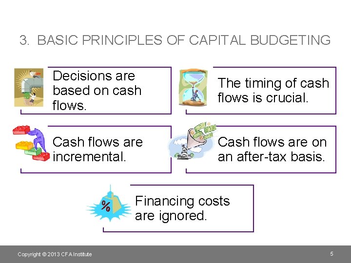 3. BASIC PRINCIPLES OF CAPITAL BUDGETING Decisions are based on cash flows. The timing