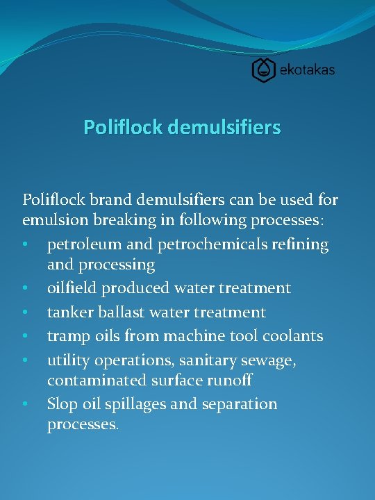 Poliflock demulsifiers Poliflock brand demulsifiers can be used for emulsion breaking in following processes: