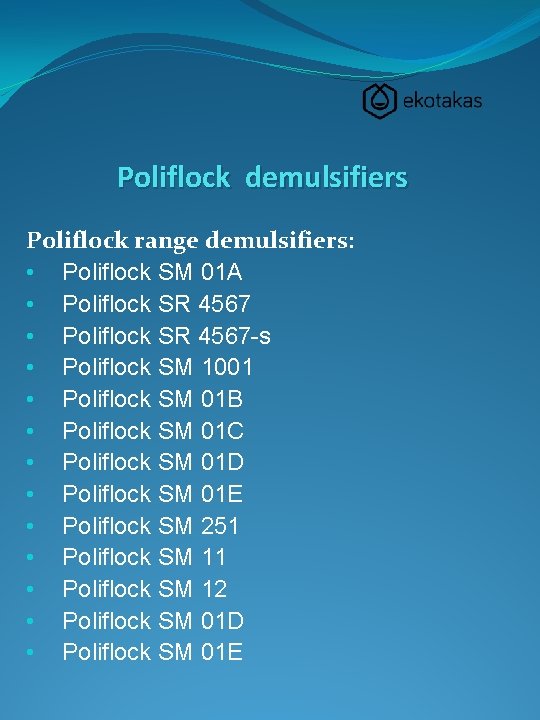 Poliflock demulsifiers Poliflock range demulsifiers: • Poliflock SM 01 A • Poliflock SR 4567