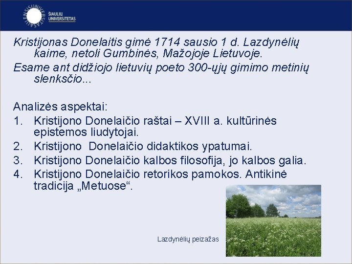 Kristijonas Donelaitis gimė 1714 sausio 1 d. Lazdynėlių kaime, netoli Gumbinės, Mažojoje Lietuvoje. Esame