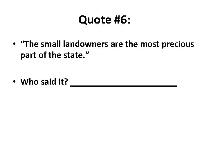 Quote #6: • “The small landowners are the most precious part of the state.