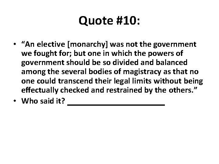 Quote #10: • “An elective [monarchy] was not the government we fought for; but