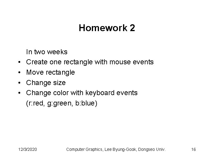 Homework 2 • • In two weeks Create one rectangle with mouse events Move