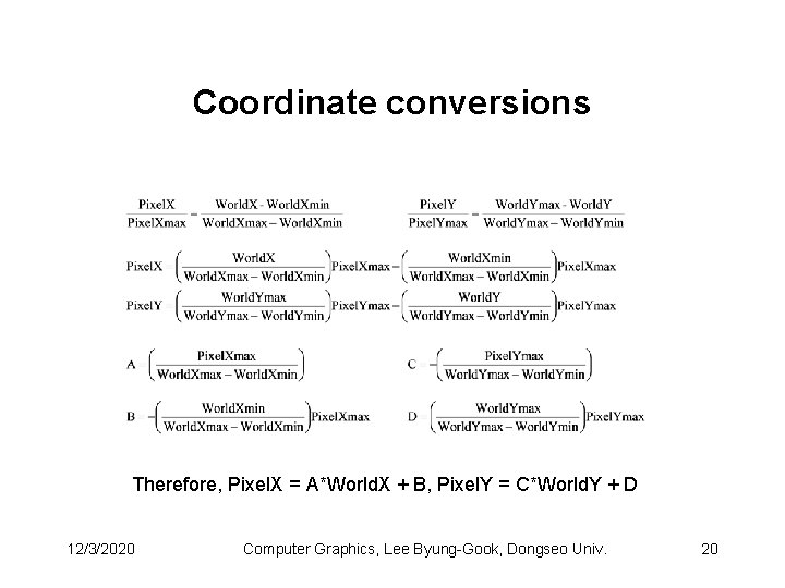 Coordinate conversions Therefore, Pixel. X = A*World. X + B, Pixel. Y = C*World.