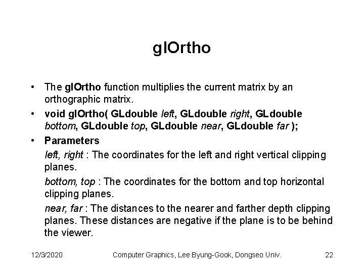 gl. Ortho • The gl. Ortho function multiplies the current matrix by an orthographic