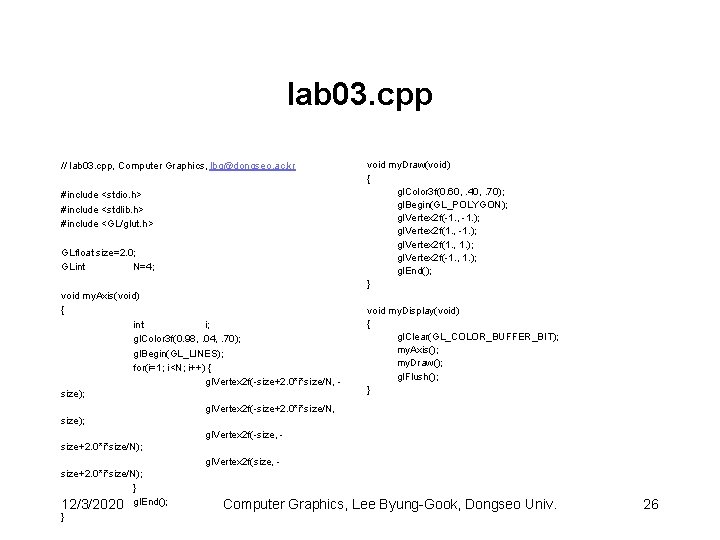 lab 03. cpp // lab 03. cpp, Computer Graphics, lbg@dongseo. ac. kr #include <stdio. lab 03. cpp // lab 03. cpp, Computer Graphics, lbg@dongseo. ac. kr #include <stdio.
