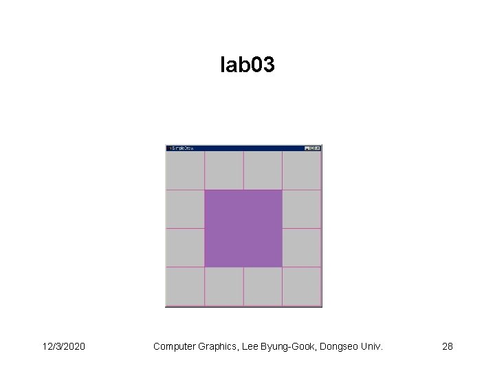 lab 03 12/3/2020 Computer Graphics, Lee Byung-Gook, Dongseo Univ. 28 