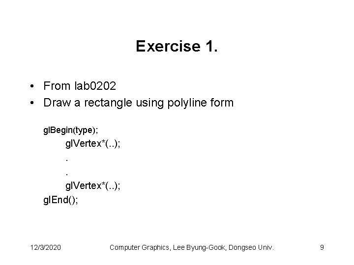 Exercise 1. • From lab 0202 • Draw a rectangle using polyline form gl. Exercise 1. • From lab 0202 • Draw a rectangle using polyline form gl.